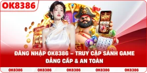Đăng Nhập OK8386 – Bước Vào Thế Giới Giải Trí Đỉnh Cao