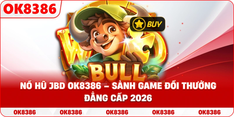 Nổ Hũ JBD – Trải Nghiệm Quay Hũ Đổi Thưởng Đỉnh Cao Tại OK8386