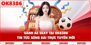Sảnh Ae sexy tại OK8386 – Tin tức sòng bài trực tuyến mới
