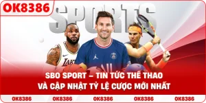 SBO Sport OK8386 – Cập nhật tin tức thể thao chuẩn xác tại Nhà Cái