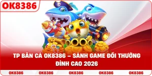 TP Bắn Cá – Sảnh Game Đổi Thưởng Giải Trí Đỉnh Cao Tại OK8386